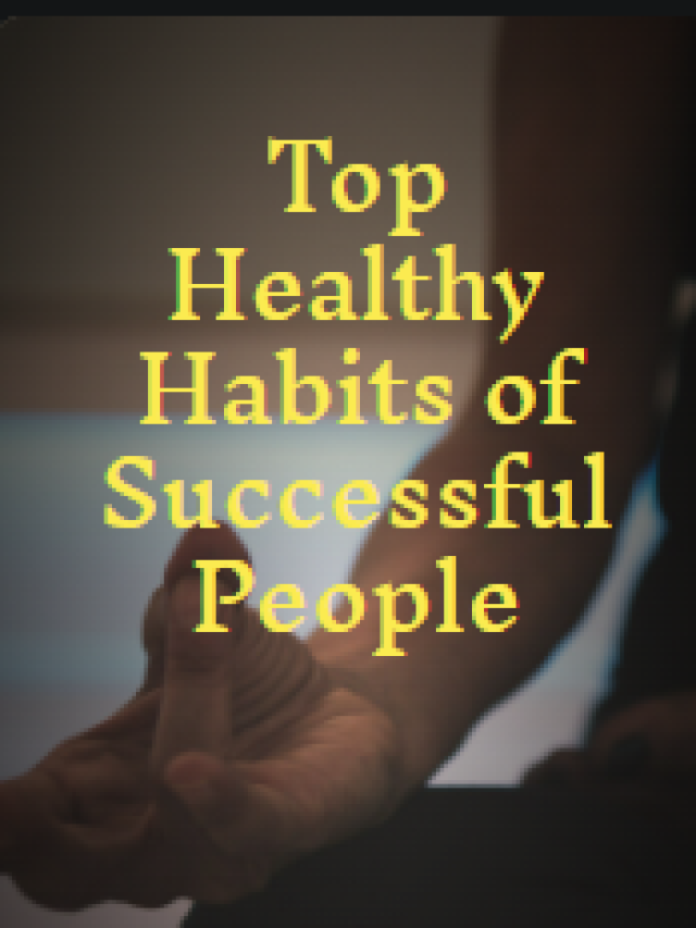Top Healthy Habits of Successful People – Daily Routines for Success