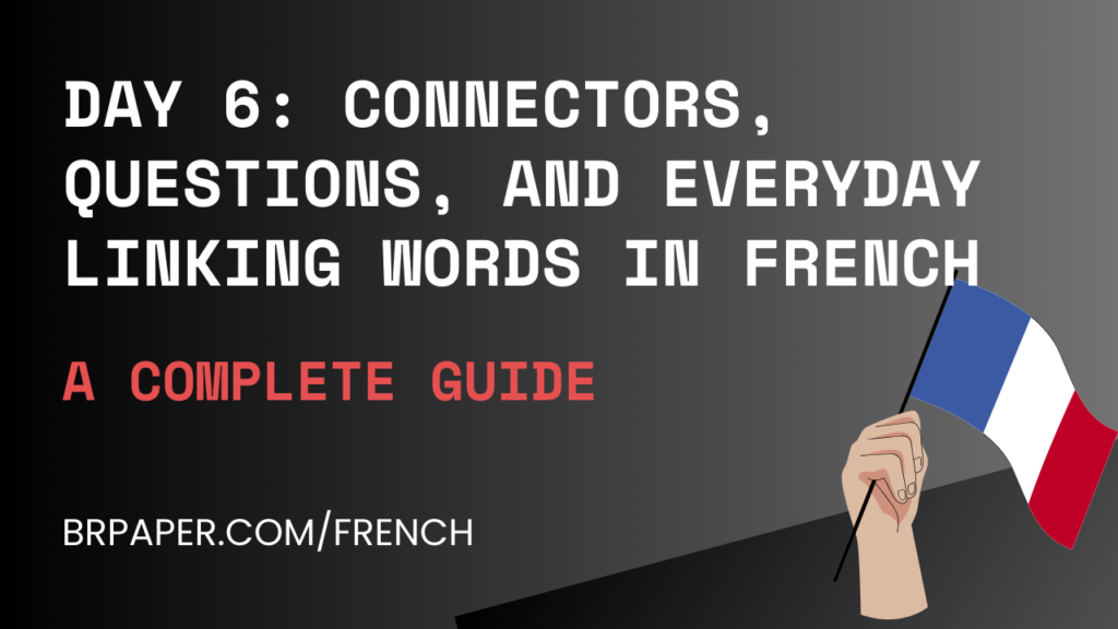 Day 6: Connectors, Questions, and Everyday Linking Words in French